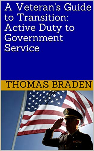 A Veteran's Guide to Transition: Active Duty to Government Service